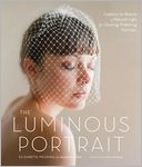 The Luminous Portrait: Capture the Beauty of Natural Light for Glowing, Flattering Photographs