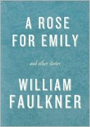 A Rose for Emily and Other Stories: A Rose for Emily; The Hound; Turn About; That Evening Sun; Dry September; Delta Autumn; Barn Burning; An Odor of Verbena