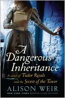 A Dangerous Inheritance: A Novel of Tudor Rivals and the Secret of the Tower
