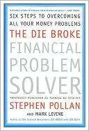 The Die Broke Financial Problem Solver: Six Steps to Overcoming All Your Money Problems