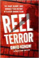 Reel Terror: The Scary, Bloody, Gory, Hundred-Year History of Classic Horror Films