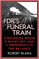 FDR's Funeral Train: A Betrayed Widow, a Soviet Spy, and a Presidency in the Balance