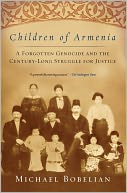 Children of Armenia: A Forgotten Genocide and the Century-long Struggle for Justice