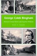 George Caleb Bingham: Missouri's Famed Painter and Forgotten Politician