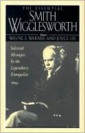 Essential Smith Wigglesworth: Selected Sermons by Evangelist Smith Wigglesworth from Powerful Revival Campaigns around the World