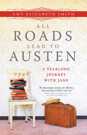 All Roads Lead to Austen: A Year-long Journey with Jane