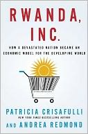 Rwanda, Inc.: How a Devastated Nation Became an Economic Model for the Developing World