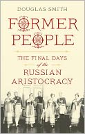 Former People: The Final Days of the Russian Aristocracy