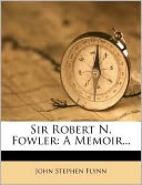 Sir Robert N. Fowler: A Memoir...