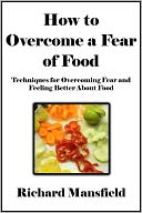 How to Overcome a Fear of Food: Techniques for Overcoming Fear and Feeling Better About Food [Article]