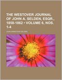 The Westover Journal of John A. Selden, Esqr., 1858-1862 (Volume 6, Nos. 1-4)