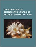 The Advocate of Science, and Annals of Natural History Volume 1