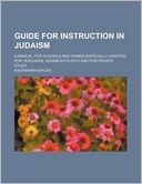 Guide for Instruction in Judaism; A Manual for Schools and Homes Especially Adapted for Teachers, Advanced Pupils and for Private Study