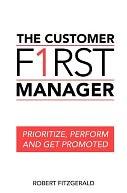 The Customer First Manager: Prioritize, Perform and Get Promoted