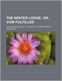 The Winter Lodge; Or, Vow Fulfilled. an Historical Novel. the Sequel to Simon Kenton