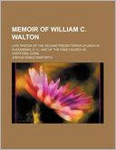 Memoir of William C. Walton; Late Pastor of the Second Presbyterian Church in Alexandria, D. C., and of the Free Church in Hartford, Conn