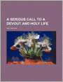 A Serious Call To A Devout And Holy Life, Adapted To The State And Conditions Of All Orders Of Christians
