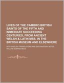 Lives of the Cambro British Saints of the Fifth and Immediate Succeeding Centuries, from Ancient Welsh & Latin Mss. in the British Museum and Elsewher