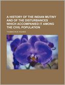 A History of the Indian Mutiny and of the Disturbances Which Accompanied It Among the Civil Population