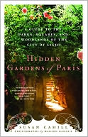 Hidden Gardens of Paris: A Guide to the Parks, Squares, and Woodlands of the City of Light