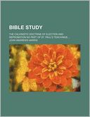 Bible Study; The Calvinistic Doctrine of Election and Reprobation No Part of St. Paul's Teachings