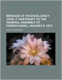 Message of His Excellency John. F. Hartranft to the General Assembly of Pennsylvania, January 6, 1875