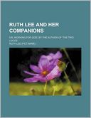 Ruth Lee and Her Companions; Or, Working for God, by the Author of 'The Two Lucys'.