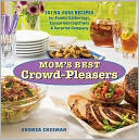 Mom's Best Crowd-Pleasers: 101 No-Fuss Recipes for Family Gatherings, Casual Get-togethers & Surprise Company