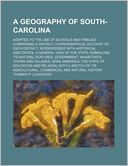 A Geography of South-Carolina; Adapted to the Use of Schools and Families. Comprising a Distinct Chorographical Account of Each District, Interspers
