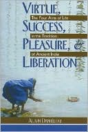 Virtue, Success, Pleasure & Liberation: The Four Aims of Life in the Tradition of Ancient India