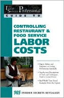 Controlling Restaurant and Food Service Labor Costs: 365 Insider Secrets Revealed (The Food Service Professional Guide To Series 7)