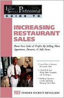 Increasing Restaurant Sales: Boost Your Sales and Profits by Selling More Appetizers, Desserts and Side Items (The Food Service Professional Guide To Series 15)