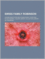 The Swiss Family Robinson, Or, The Adventures Of A Shipwrecked Family Upon An Uninhabited Island