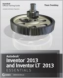 Autodesk Inventor 2013 and Autodesk Inventor LT 2013 Essentials