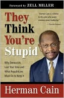 They Think You're Stupid: Why Democrats Lost Your Vote and what Republicans Must do to Keep It.