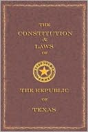The Constitution and Laws of the Republic of Texas