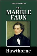 The Marble Faun by Nathaniel Hawthorne [Unabridged Edition]