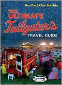 The Ultimate Tailgater's Travel Guide: More Than 20 Great Road Trips