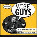 Wise Guys: Brilliant Thoughts and Trash Talk from Real Men