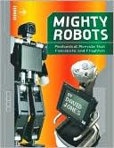 Mighty Robots: Mechanical Marvels that Fascinate and Frighten