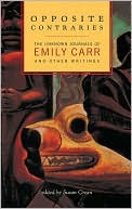 Opposite Contraries: The Unknown Journals of Emily Carr and Other Writings