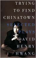 Trying to Find Chinatown: The Selected Plays of David Henry Hwang