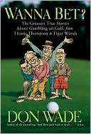 download Wanna Bet? : The Greatest True Stories About Gambling on Golf, from Titanic Thompson to Tiger Woods book