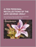 A Few Personal Recollections of the Late George Croly; With Extracts from His Speeches and Writings