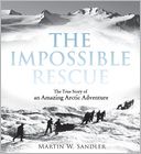 The Impossible Rescue: The True Story of an Amazing Arctic Adventure