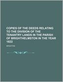 Copies of the Deeds Relating to the Division of the Tenantry Lands in the Parish of Brighthelmston in the Year 1822