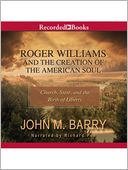 Roger Williams and the Creation of the American Soul: Church, State, and the Birth of Liberty