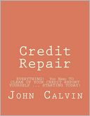 Credit Repair: EVERYTHING! You Need to CLEAN up YOUR CREDIT REPORT YOURSELF ... STARTING TODAY!