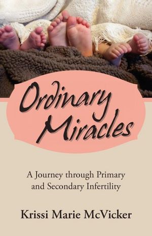 Ordinary Miracles: A Journey through Primary and Secondary Infertility