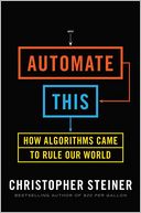 Automate This: How Algorithms Came to Rule Our World